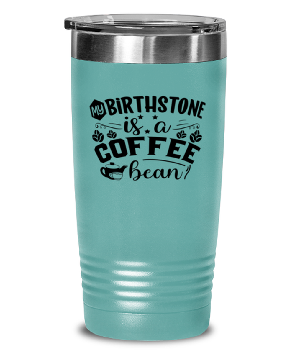 my birthstone is a coffee bean-01, teal Tumbler 20oz. Model 60066