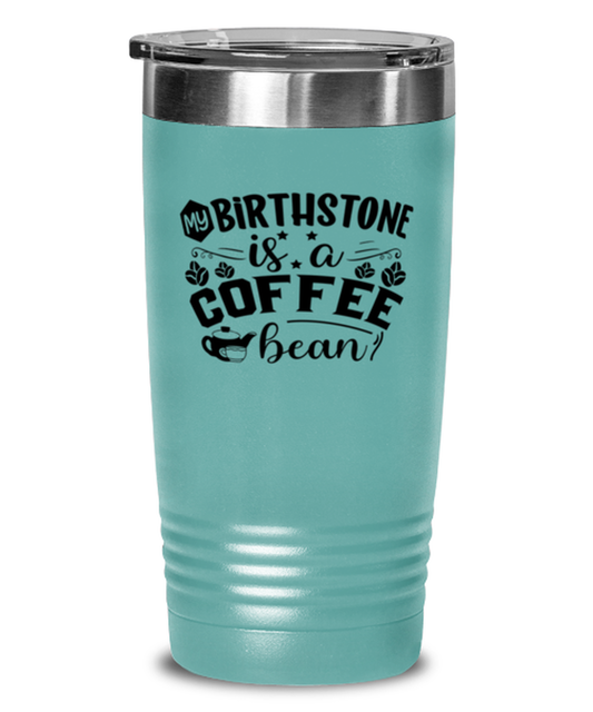 my birthstone is a coffee bean-01, teal Tumbler 20oz. Model 60066