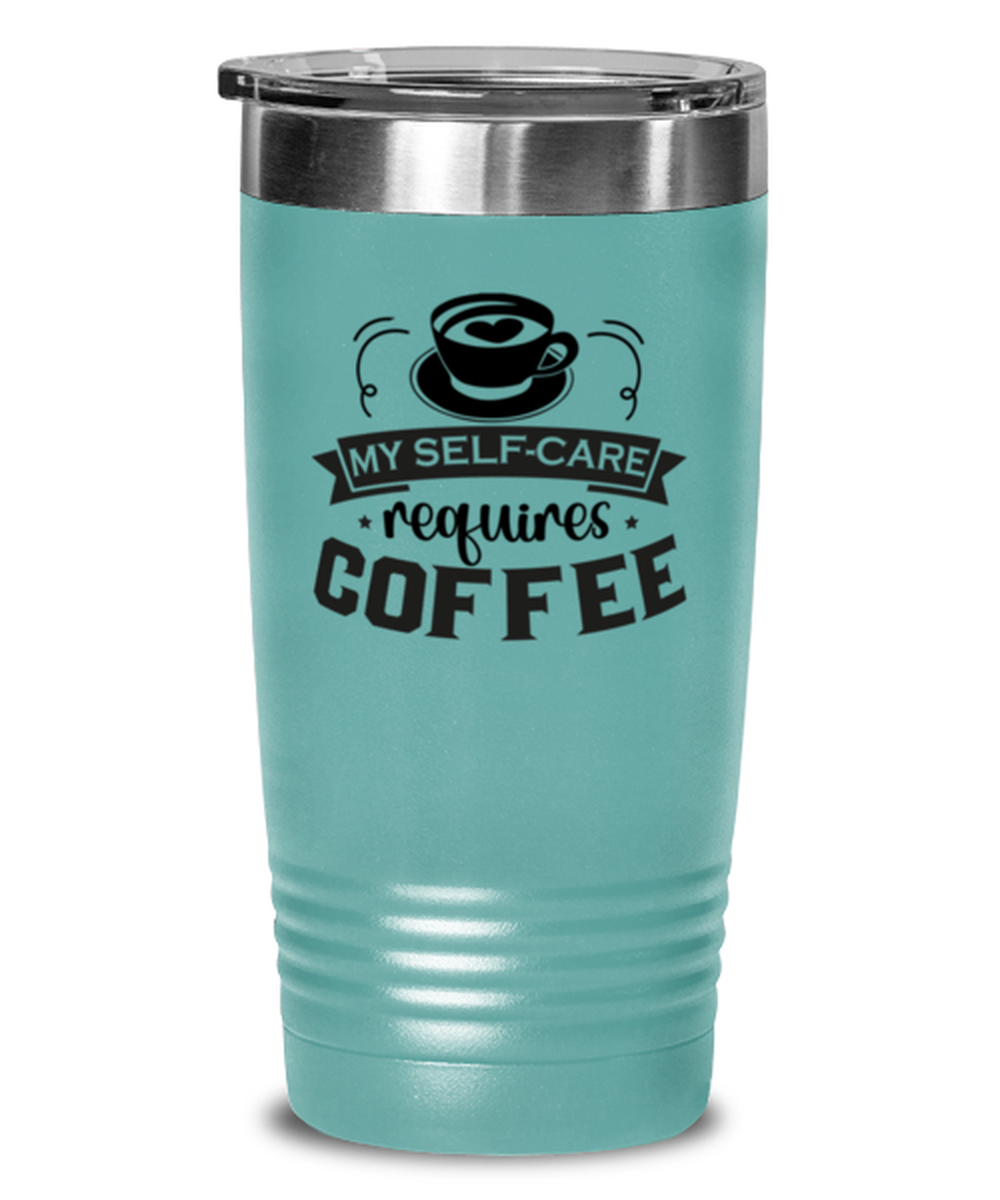My self-care requires coffee-01, teal Tumbler 20oz. Model 60066