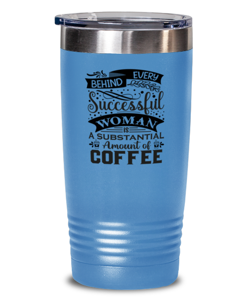 Behind every successful woman is a substantial amount of coffee-01, light blue Tumbler 20oz. Model 60066