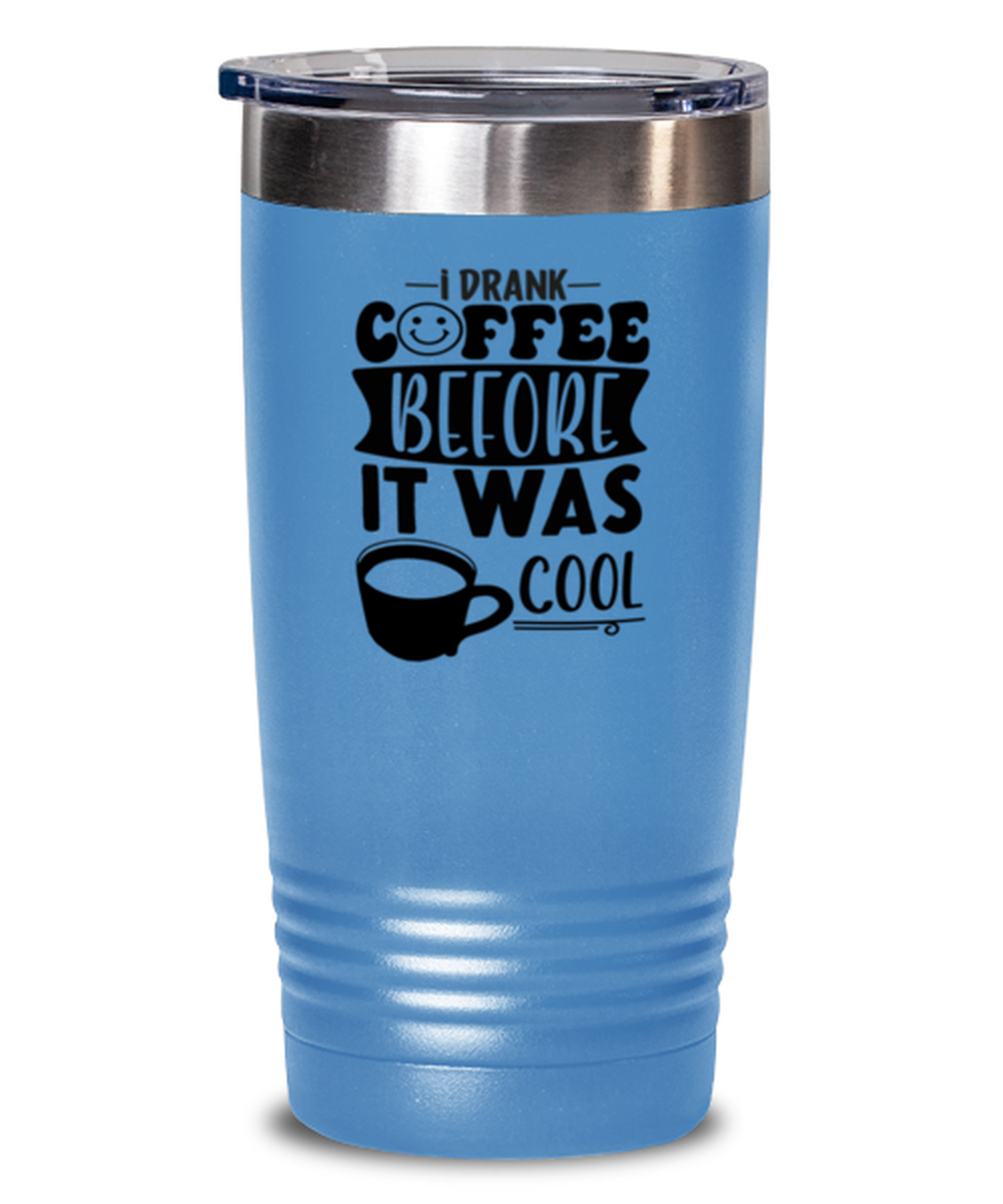 I drank coffee before it was cool-01, light blue Tumbler 20oz. Model 60066