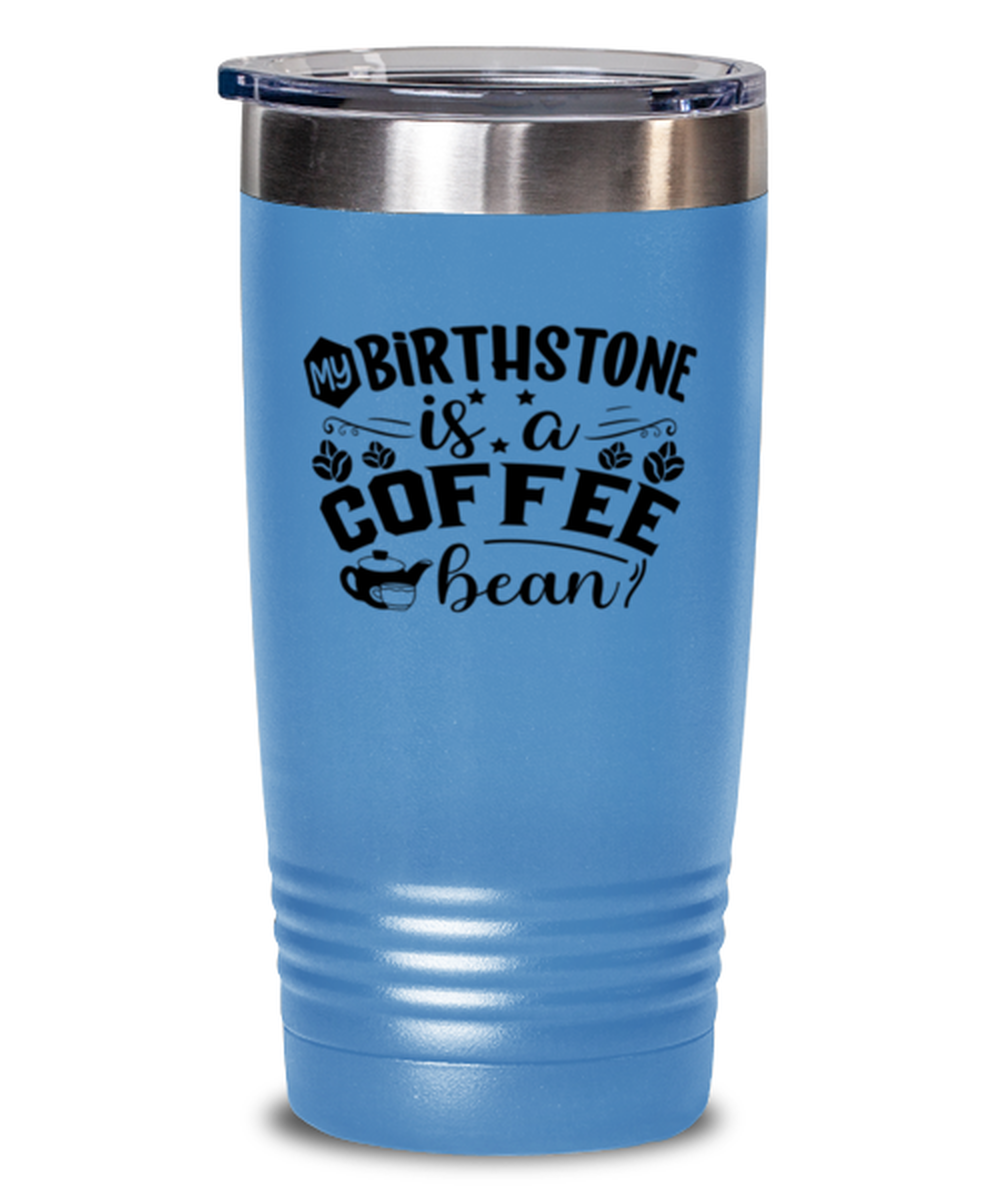 my birthstone is a coffee bean-01, light blue Tumbler 20oz. Model 60066