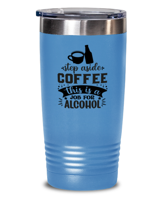 Step aside coffee this is a job for alcohol-01, light blue Tumbler 20oz. Model 60066