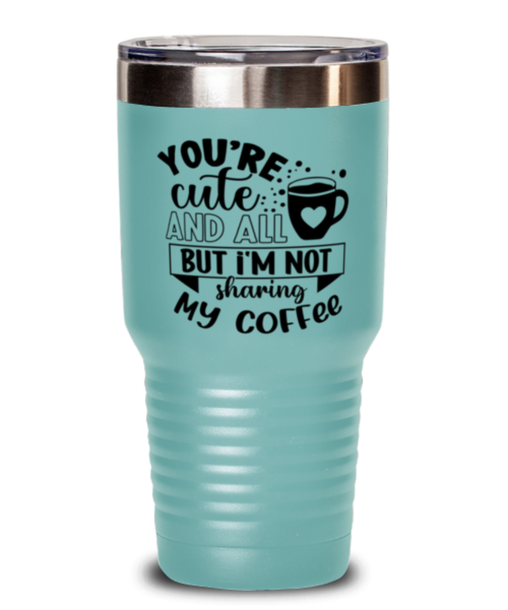 You're cute and all but i'm not sharing my coffee-01, teal Tumbler 30oz. Model 60066