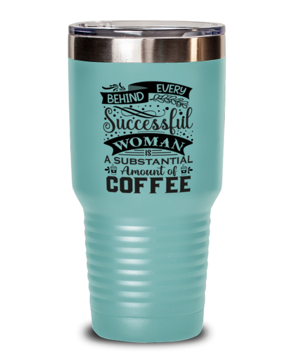 Behind every successful woman is a substantial amount of coffee-01, teal Tumbler 30oz. Model 60066