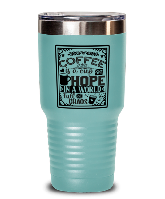 Coffee is a cup of hope i  a world full of chaos-01, teal Tumbler 30oz. Model 60066