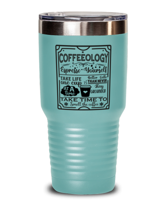 Coffeeology Espresso yourself stay grounded better latte than never. Take life one cup at a time take time to smell the coffee-01, teal Tumbler 30oz. Model 60066
