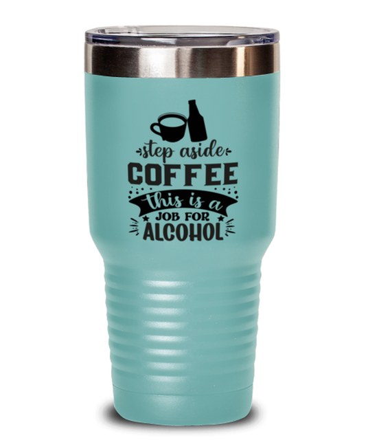 Step aside coffee this is a job for alcohol-01, teal Tumbler 30oz. Model 60066