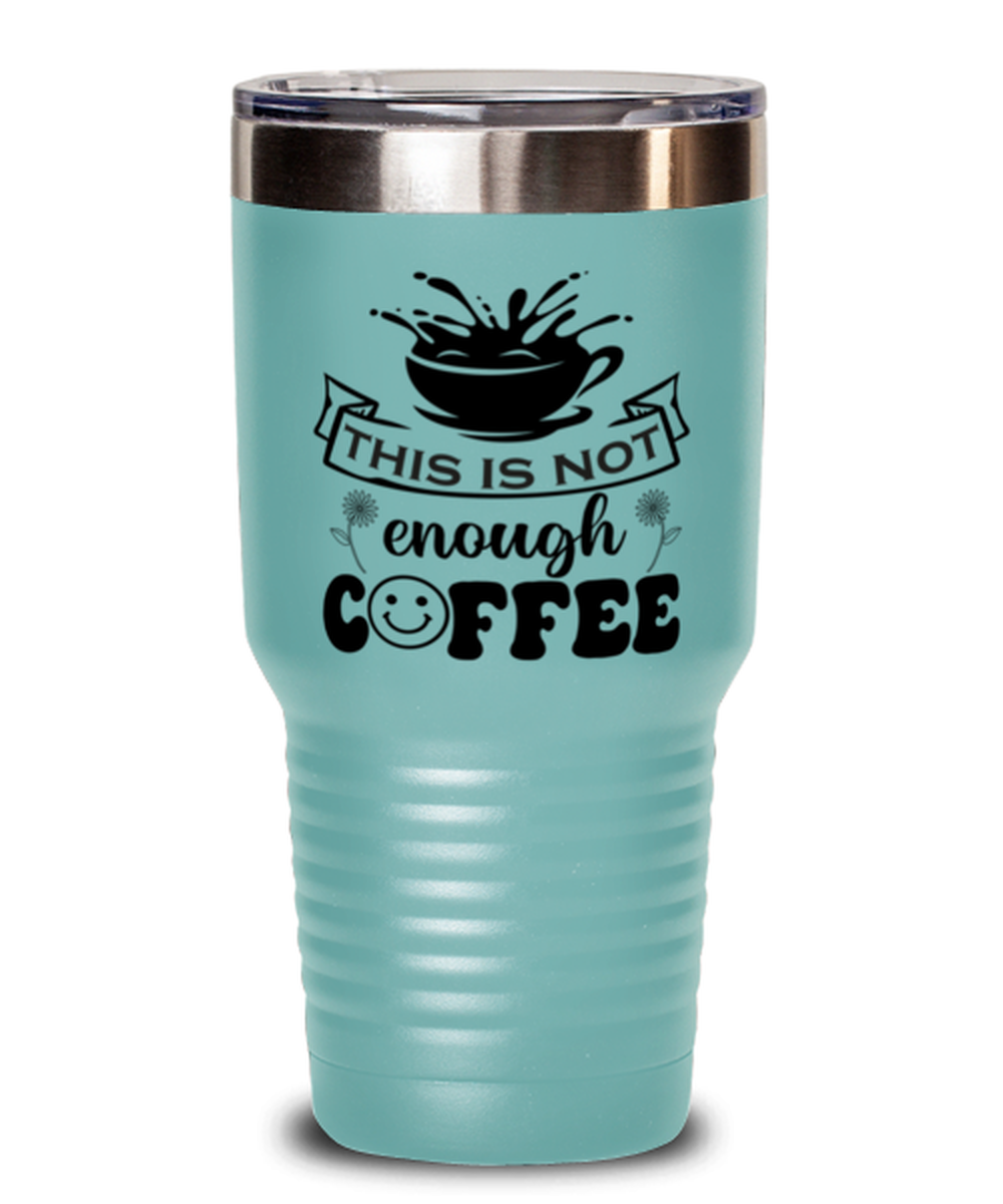 This is not enough coffee-01, teal Tumbler 30oz. Model 60066