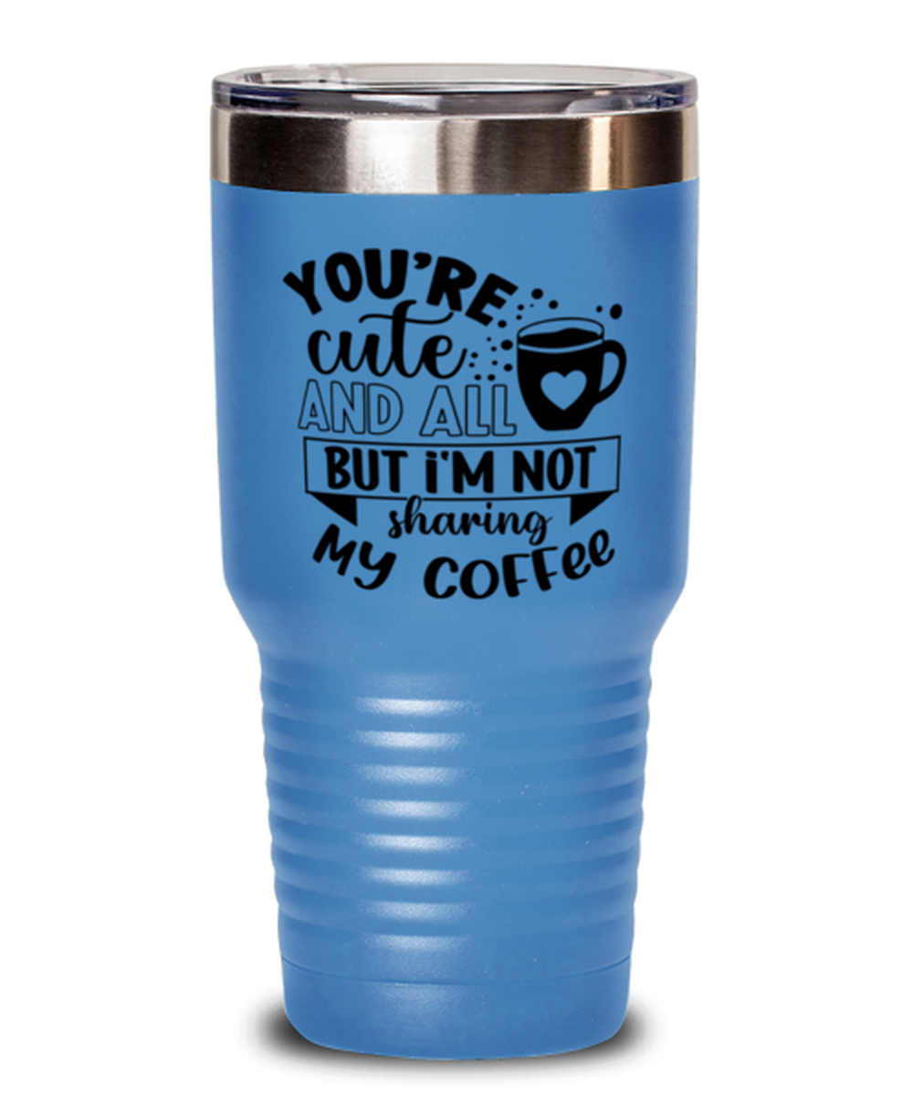 You're cute and all but i'm not sharing my coffee-01, light blue Tumbler 30oz. Model 60066