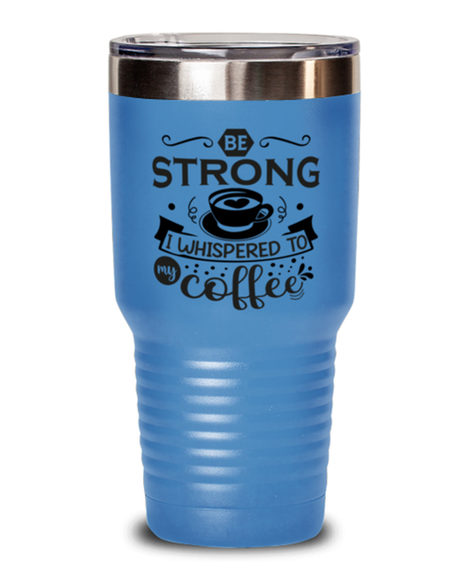 Be strong i whispered to my coffee-01, light blue Tumbler 30oz. Model 60066