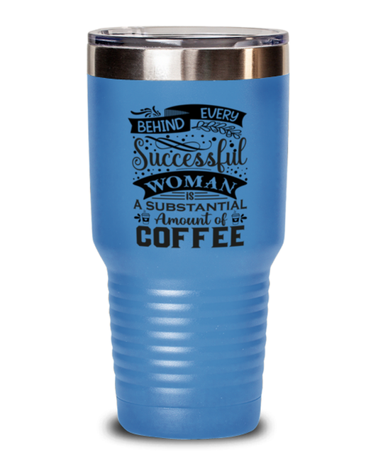 Behind every successful woman is a substantial amount of coffee-01, light blue Tumbler 30oz. Model 60066