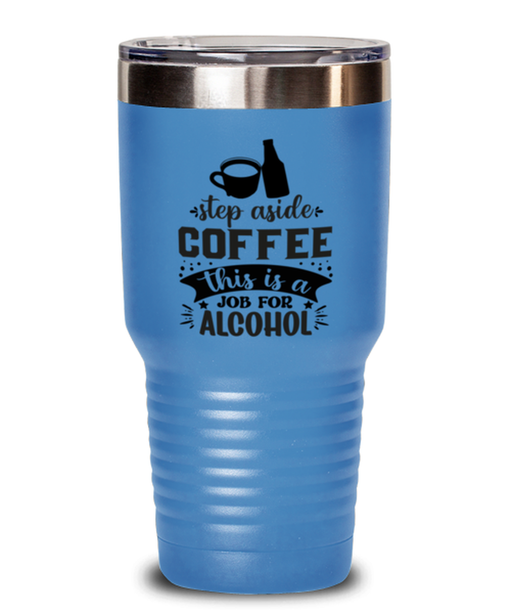 Step aside coffee this is a job for alcohol-01, light blue Tumbler 30oz. Model 60066