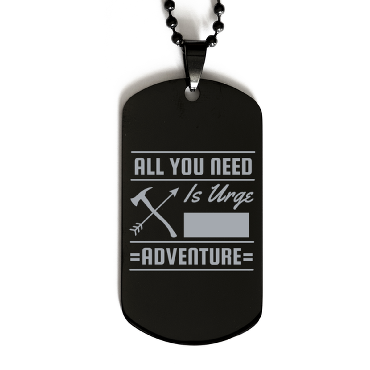 All You Need is an Urge for Adventure,  Black Dog Tag. Model 60068