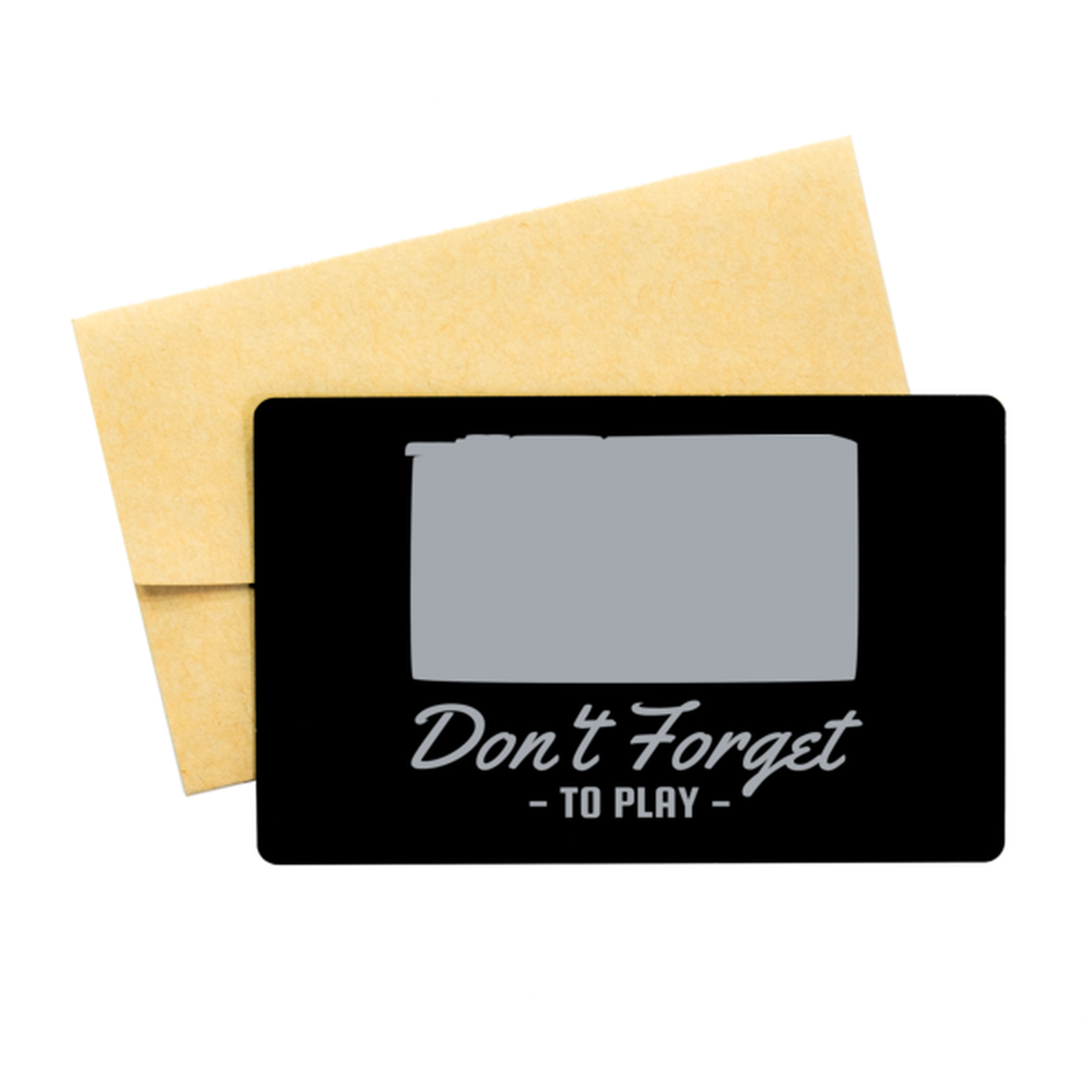 Dont Forget to Play,  Black Aluminum Card. Model 60070
