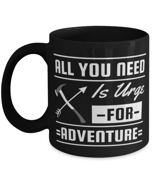 All You Need is an Urge for Adventure, black Coffee Mug, Coffee Cup 11oz. Model 60071