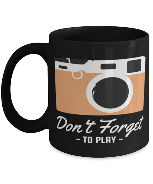 Dont Forget to Play, black Coffee Mug, Coffee Cup 11oz. Model 60071