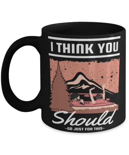 I think You should Go Just for This, black Coffee Mug, Coffee Cup 11oz. Model 60071