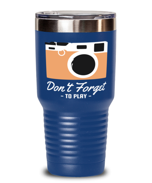 Dont Forget to Play, blue Tumbler 30oz. Model 60071