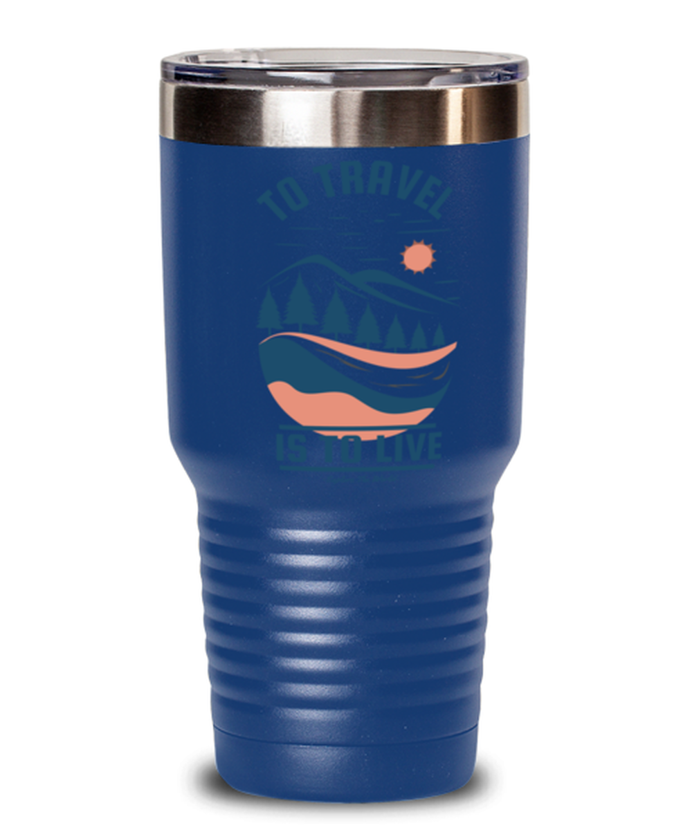 To Travel is to Live, blue Tumbler 30oz. Model 60071