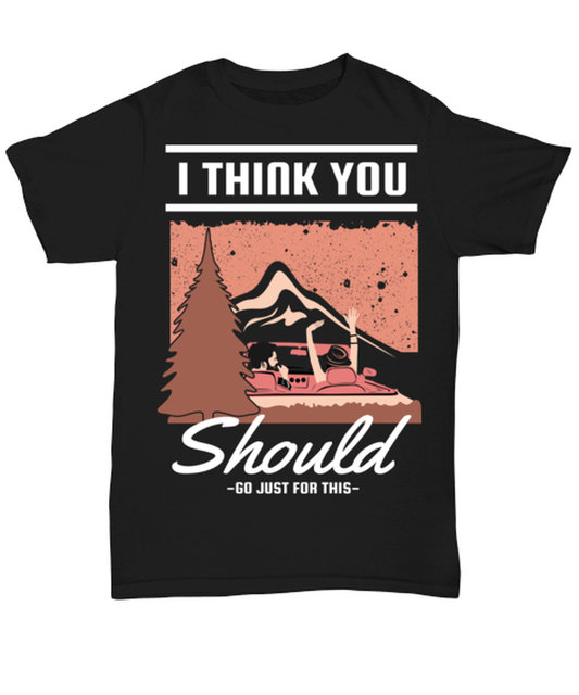 I think You should Go Just for This, black Unisex Tee. Model 60073