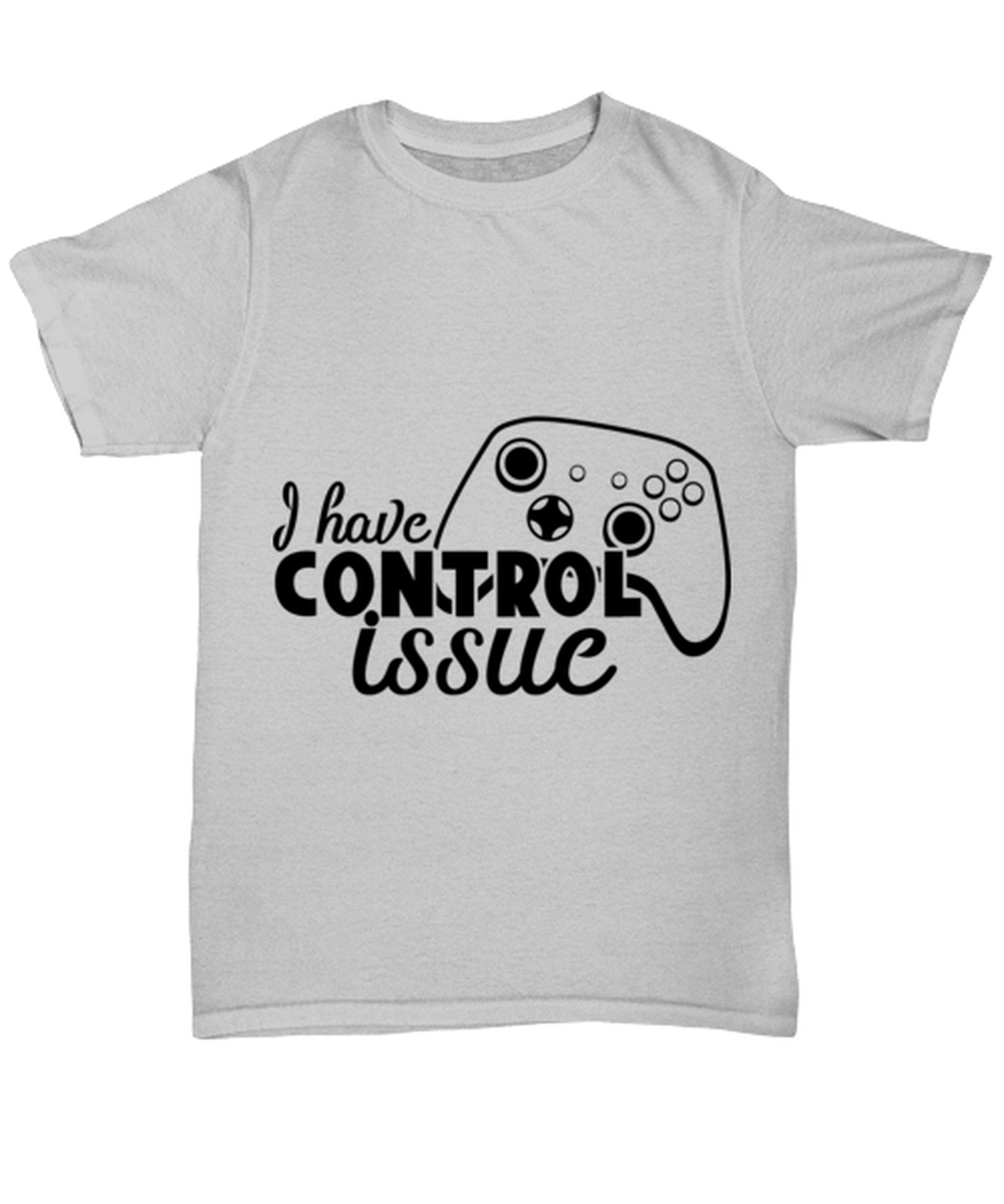 I have control issue , ash Unisex Tee. Model 60077