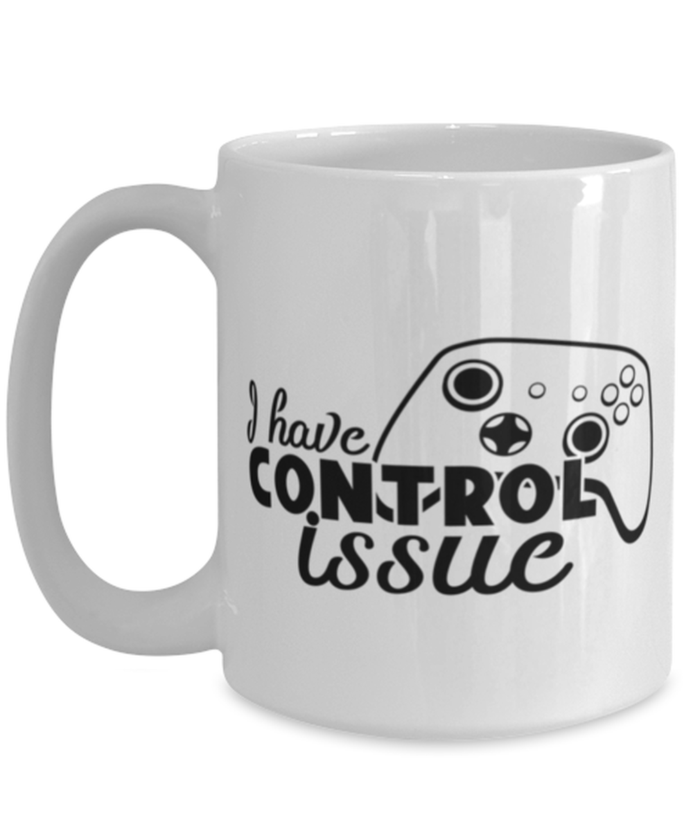 I have control issue , white Coffee Mug, Coffee Cup 15oz. Model 60075