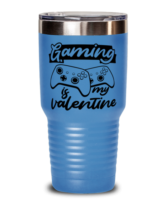 Gaming is my valentine , light blue Tumbler 30oz. Model 60075