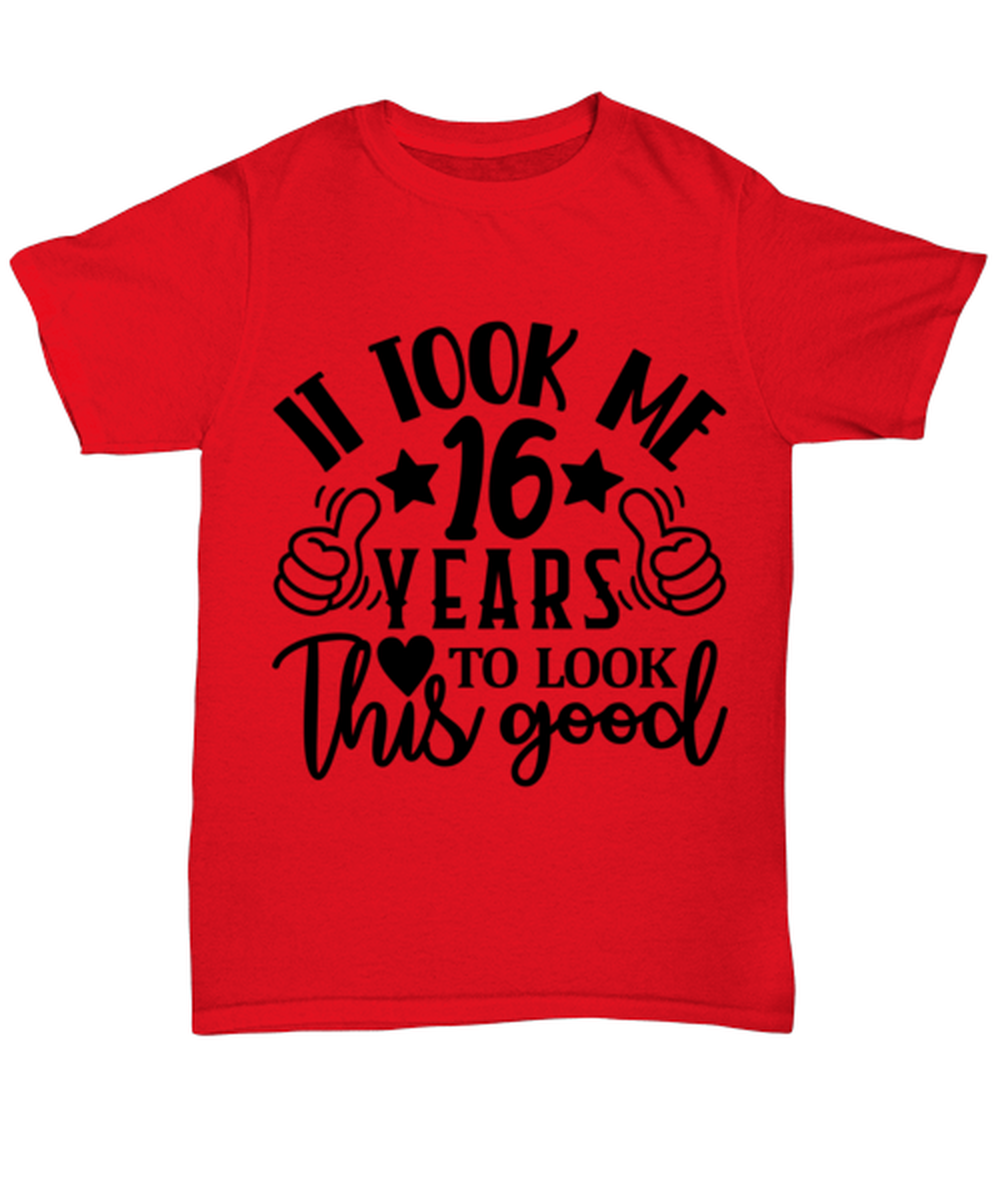 Birthday gifts, It took me 16 years to look this good, red Unisex Tee. Model 60091