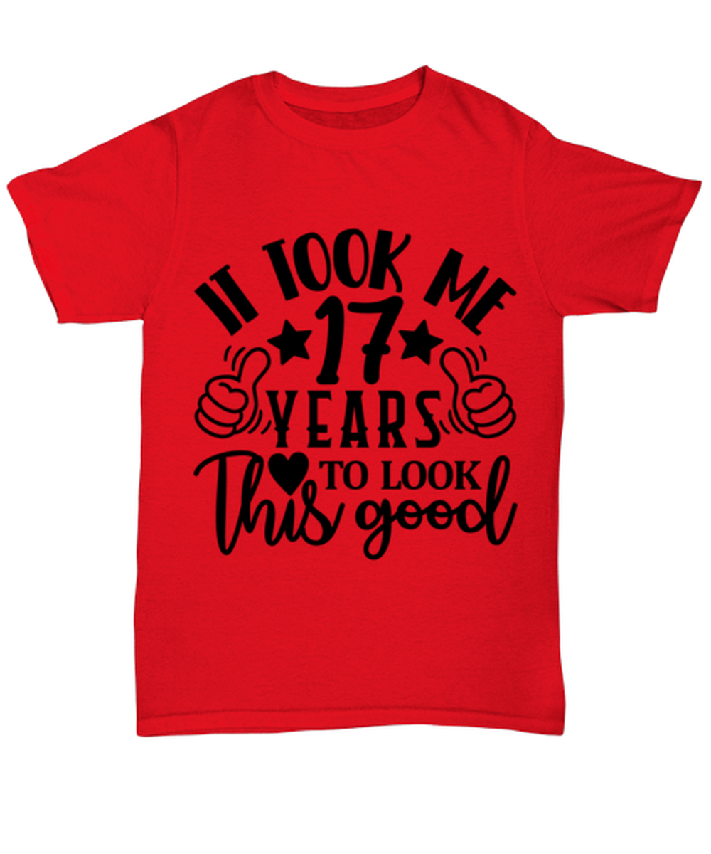 Birthday gifts, It took me 17 years to look this good, red Unisex Tee. Model 60091