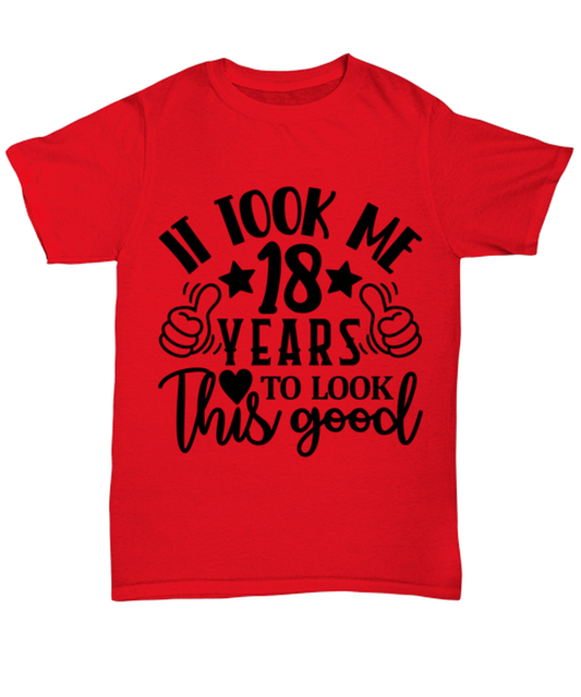 Birthday gifts, It took me 18 years to look this good, red Unisex Tee. Model 60091