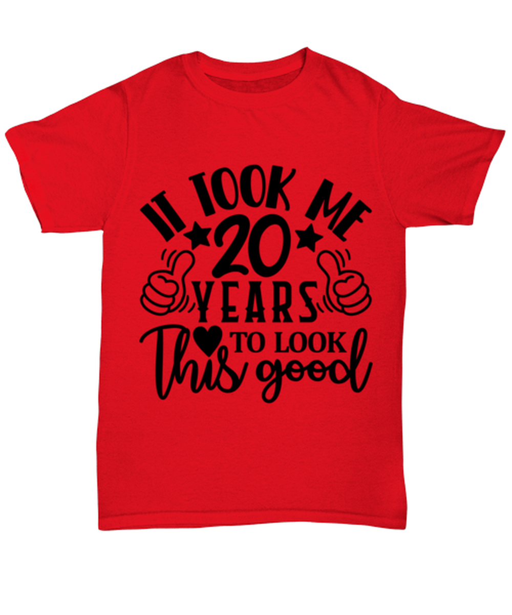 Birthday gifts, It took me 20 years to look this good, red Unisex Tee. Model 60091