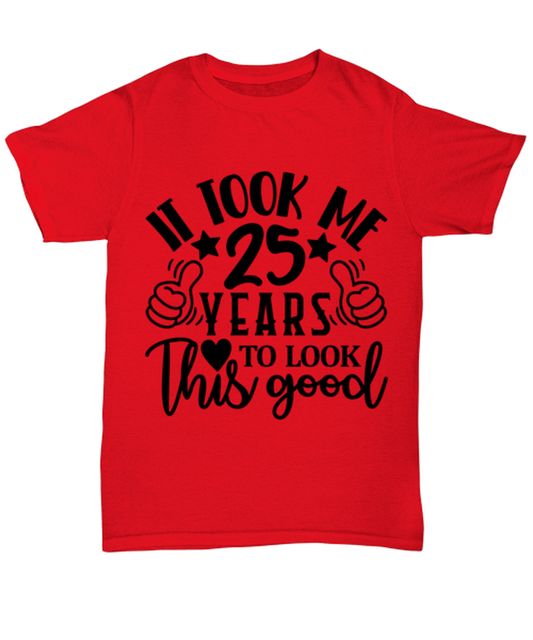 Birthday gifts, It took me 25 years to look this good, red Unisex Tee. Model 60091