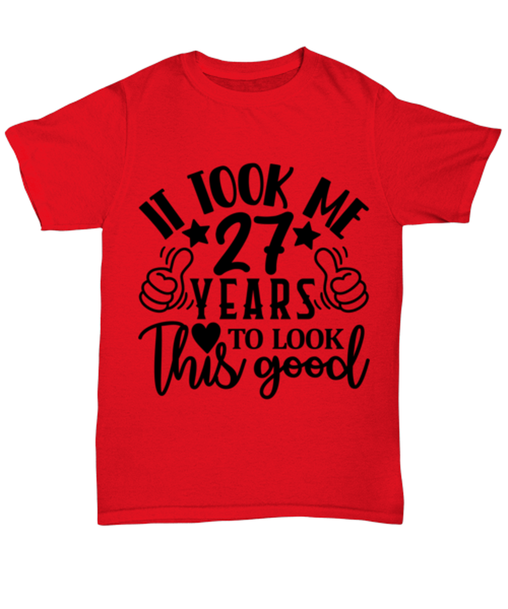 Birthday gifts, It took me 27 years to look this good, red Unisex Tee. Model 60091