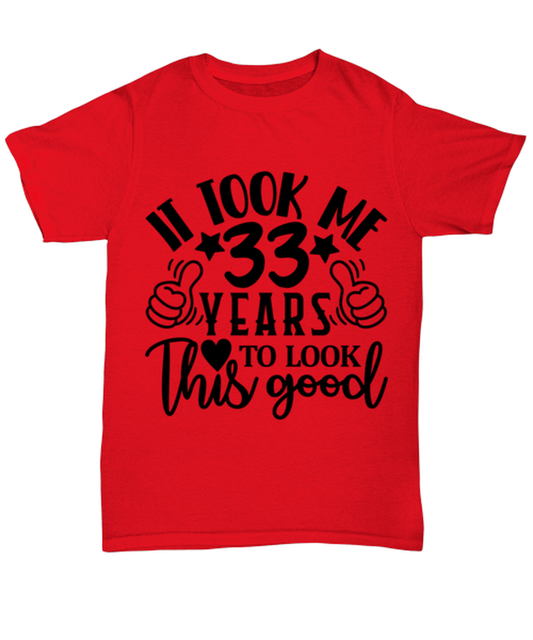 Birthday gifts, It took me 33 years to look this good, red Unisex Tee. Model 60091