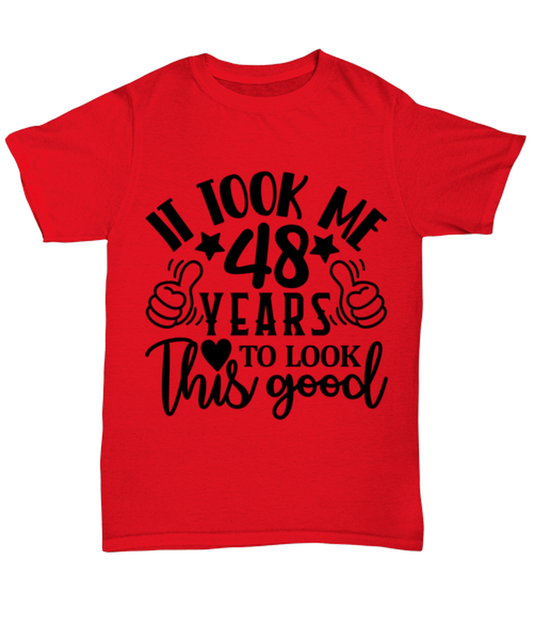 Birthday gifts, It took me 48 years to look this good, red Unisex Tee. Model 60091