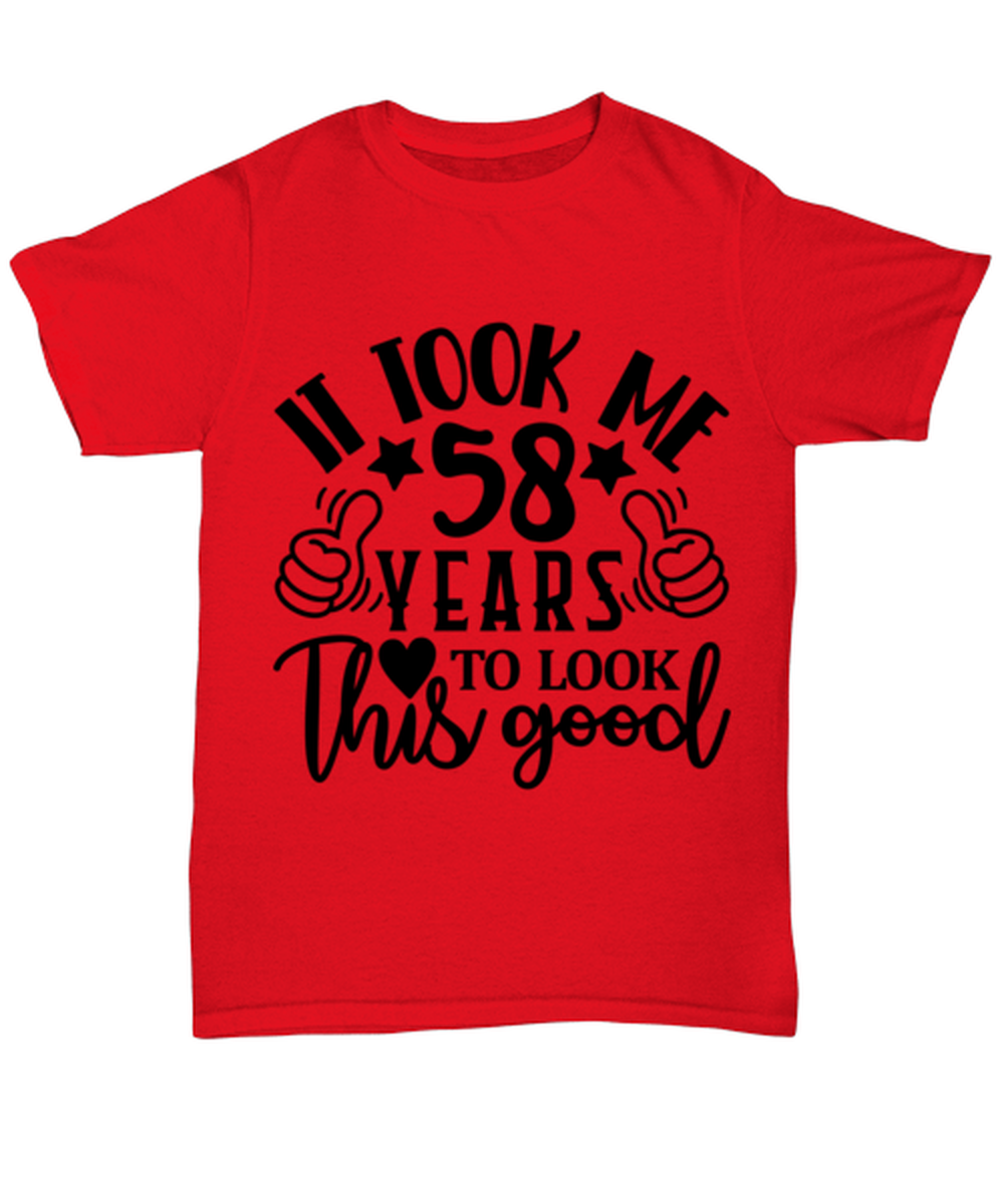 Birthday gifts, It took me 58 years to look this good, red Unisex Tee. Model 60091