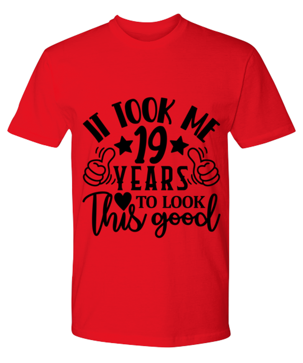 Birthday gifts, It took me 19 years to look this good, red Premium Tee. Model 60091