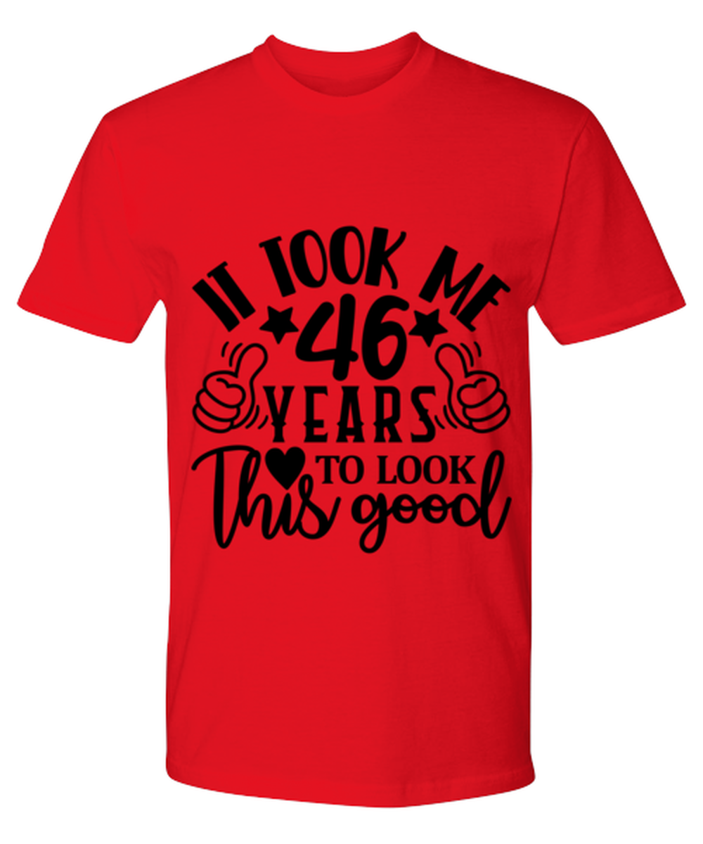 Birthday gifts, It took me 46 years to look this good, red Premium Tee. Model 60091