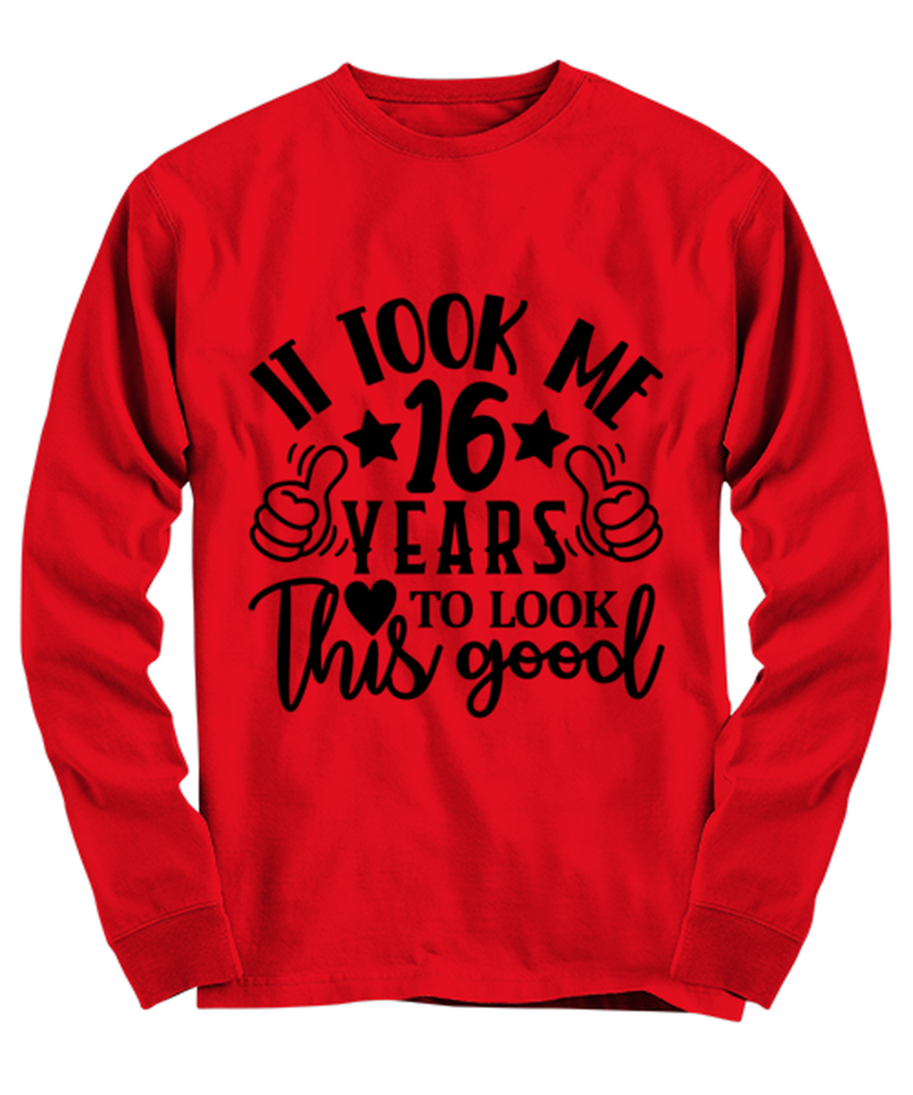 Birthday gifts, It took me 16 years to look this good, red Long Sleeve Tee. Model 60091