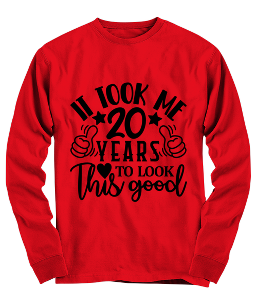 Birthday gifts, It took me 20 years to look this good, red Long Sleeve Tee. Model 60091