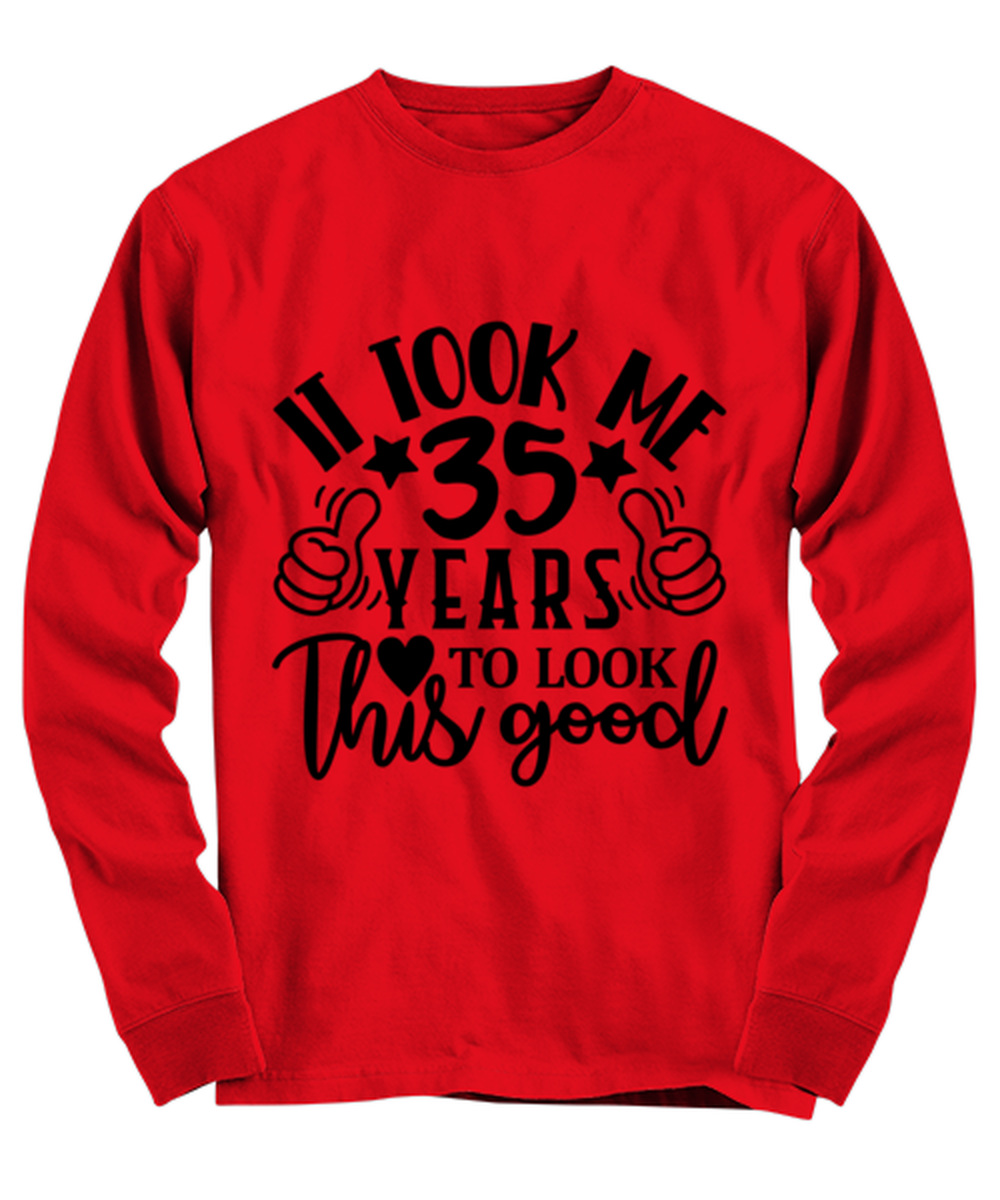 Birthday gifts, It took me 35 years to look this good, red Long Sleeve Tee. Model 60091