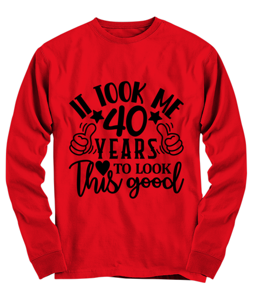 Birthday gifts, It took me 40 years to look this good, red Long Sleeve Tee. Model 60091