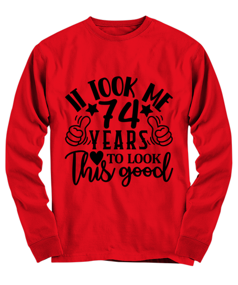 Birthday gifts, It took me 74 years to look this good, red Long Sleeve Tee. Model 60091