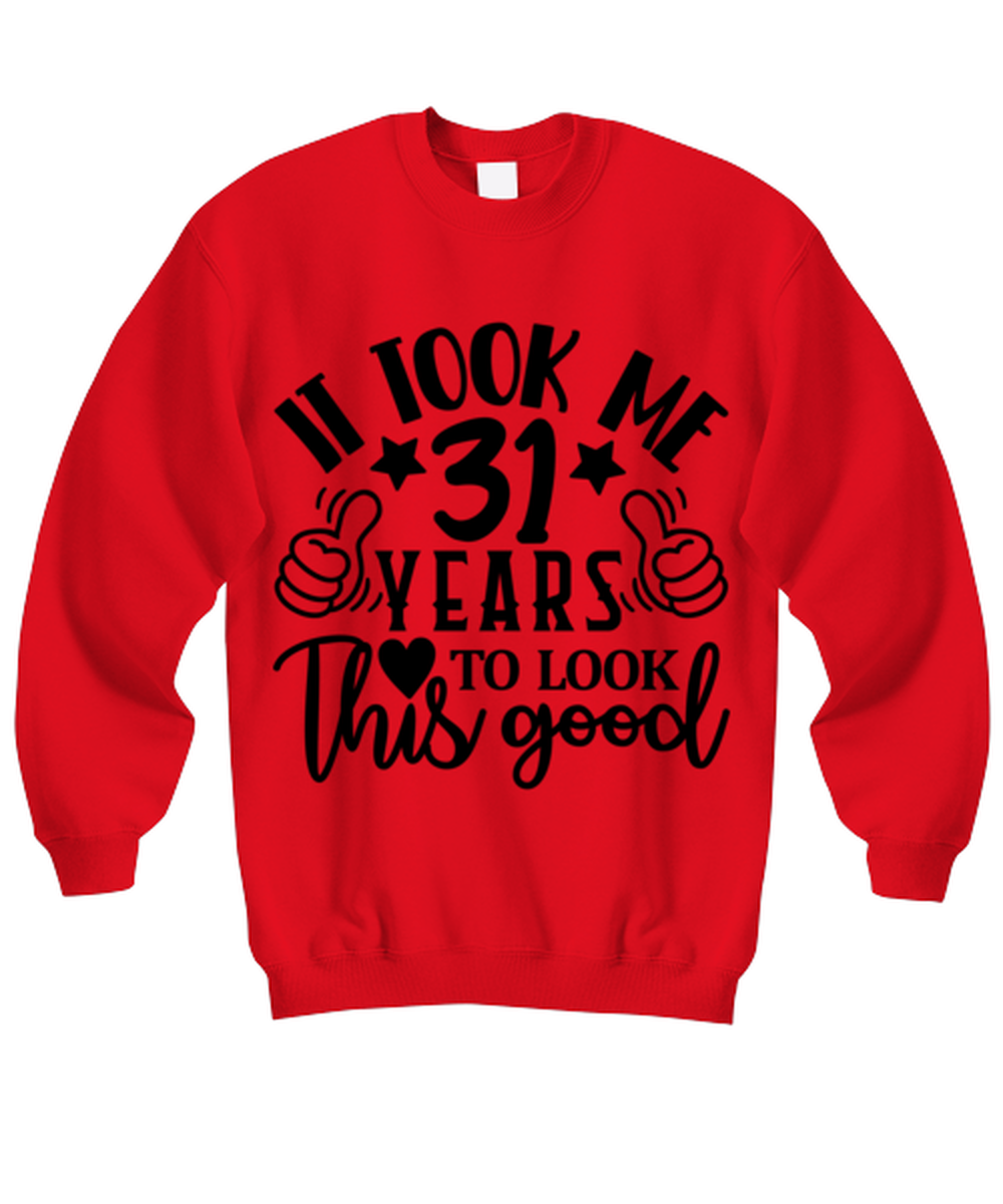 Birthday gifts, It took me 31 years to look this good, red Sweatshirt. Model 60091