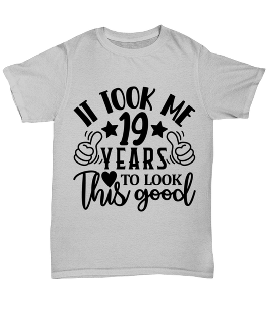 Birthday gifts, It took me 19 years to look this good, ash Unisex Tee. Model 60090