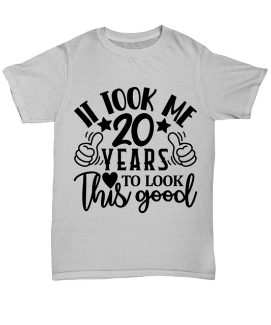 Birthday gifts, It took me 20 years to look this good, ash Unisex Tee. Model 60090