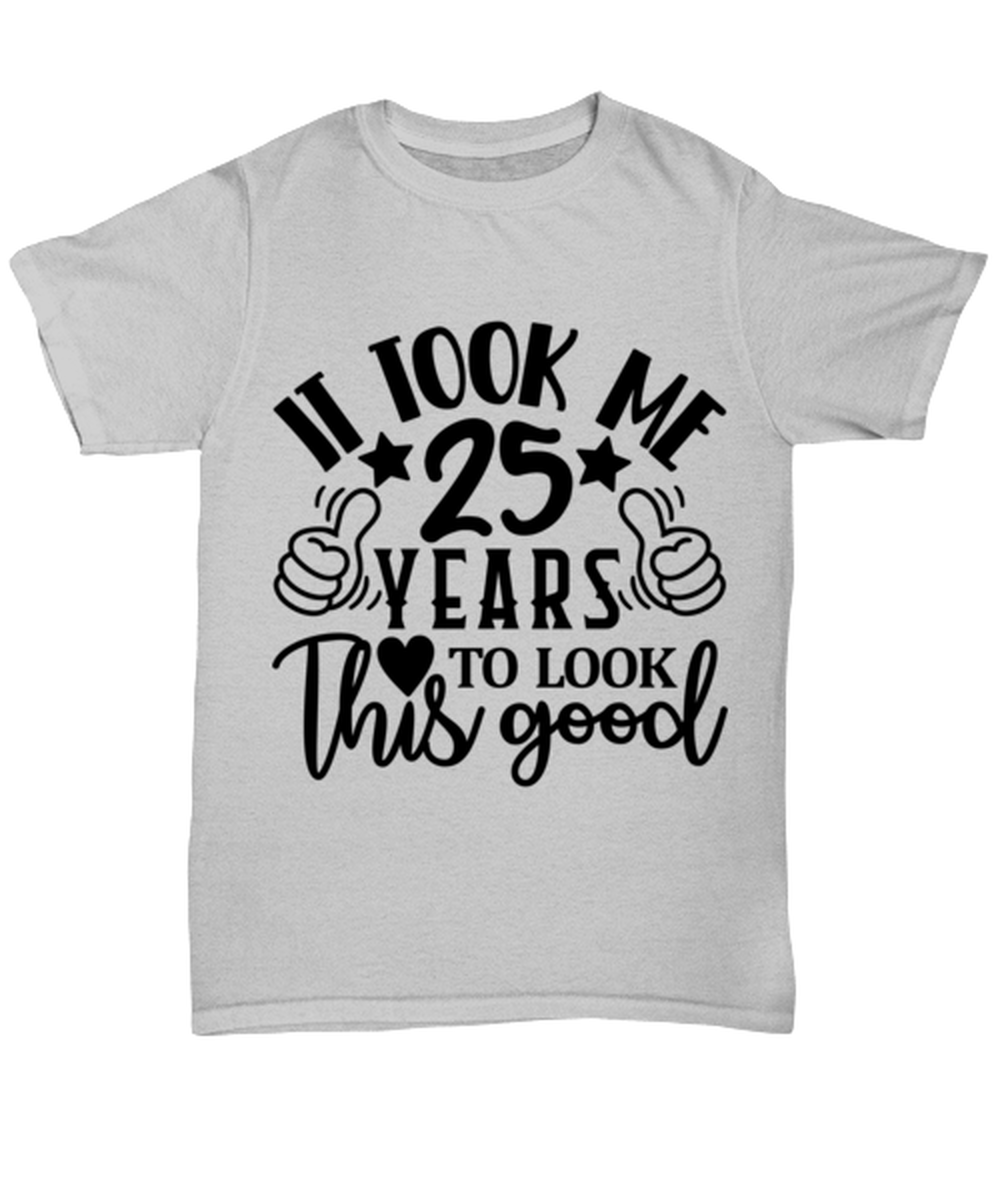 Birthday gifts, It took me 25 years to look this good, ash Unisex Tee. Model 60090