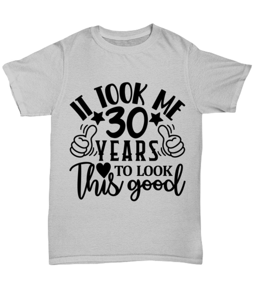 Birthday gifts, It took me 30 years to look this good, ash Unisex Tee. Model 60090