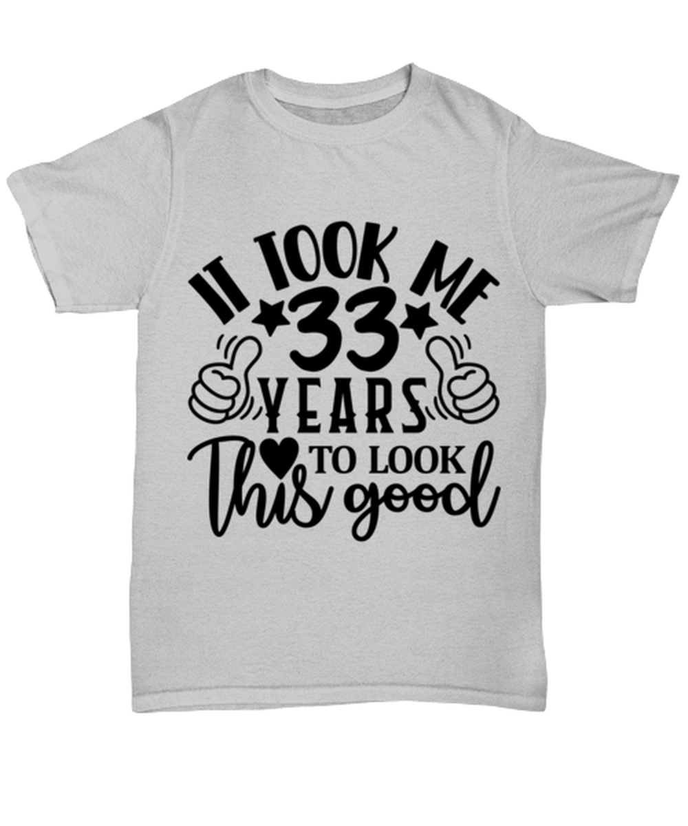 Birthday gifts, It took me 33 years to look this good, ash Unisex Tee. Model 60090